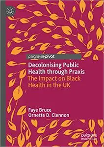 Decolonising Public Health through Praxis: The Impact on Black Health in the UK