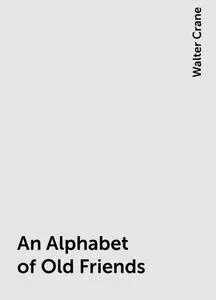 «An Alphabet of Old Friends» by Walter Crane