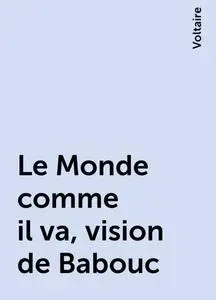 «Le Monde comme il va, vision de Babouc» by Voltaire