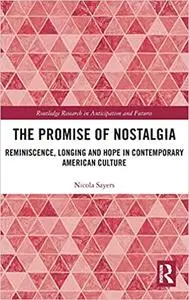 The Promise of Nostalgia: Reminiscence, Longing and Hope in Contemporary American Culture