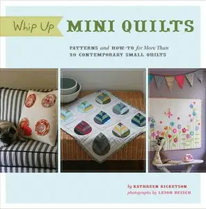 Whip Up Mini Quilts: Patterns and How-to for 20 Contemporary Small Quilts (Repost)