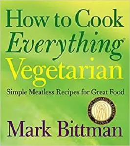How to Cook Everything Vegetarian: Simple Meatless Recipes for Great Food [Repost]