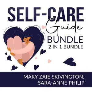 «Self-Care Guide Bundle: 2 in 1, Self Care Solutions and Intuitive Self Care» by Mary Zaie Skivington, Sara-Anne Philip