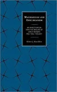 Machiavelli and Epicureanism: An Investigation into the Origins of Early Modern Political Thought