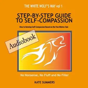 «White Wolf's Way, The - Step by Step Guide to Self Compassion» by Kate Summers