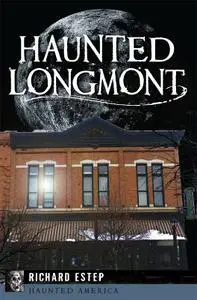 Haunted Longmont (Haunted America)