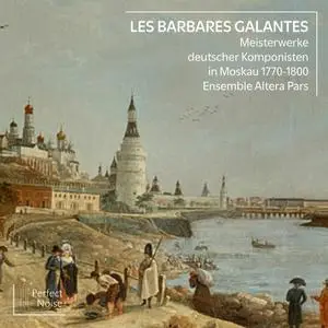 Ensemble Altera Pars - Les Barbares Galantes: Meisterwerke deutscher Komponisten in Moskau von 1770 bis 1800 (2020)