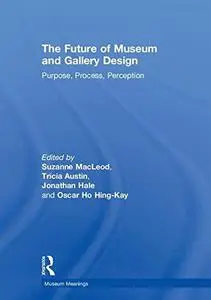 The Future of Museum and Gallery Design: Purpose, Process, Perception