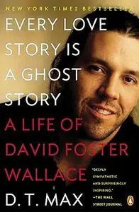 Every Love Story is a Ghost Story: A Life of David Foster Wallace