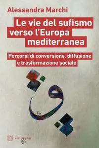 Alessandra Marchi - Le vie del sufismo verso l'Europa mediterranea
