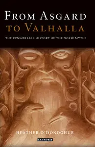 From Asgard to Valhalla: The Remarkable History of the Norse Myths by Heather O'Donoghue (Repost)
