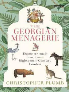 The Georgian Menagerie: Exotic Animals in Eighteenth-Century London