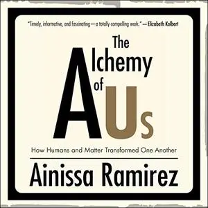 The Alchemy of Us: How Humans and Matter Transformed One Another [Audiobook]