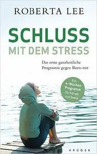 Schluss mit dem Stress: Das erste ganzheitliche Programm gegen Burn-Out