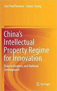 China’s Intellectual Property Regime for Innovation: Risks to Business and National Development (Repost)