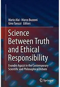 Science Between Truth and Ethical Responsibility: Evandro Agazzi in the Contemporary Scientific and Philosophical Debate