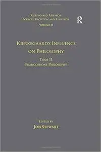 Kierkegaard's Influence on Philosophy: Francophone Philosophy, Volume 11, Tome II