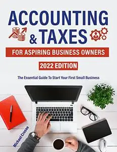 Accounting And Taxes For Aspiring Business Owners: The Essential Guide To Start Your First Small Business