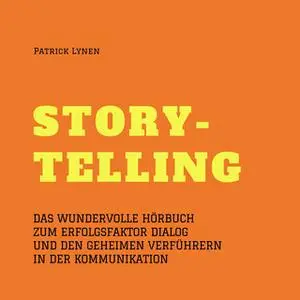 «Storytelling: Das wundervolle Hörbuch zum Erfolgsfaktor Dialog und den geheimen Verführern der Kommunikation» by Patric
