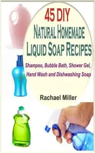 «45 DIY Natural Homemade Liquid Soap Recipes» by Rachael Miller