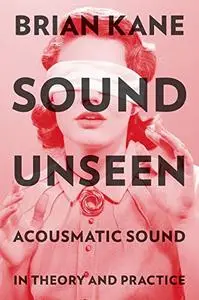 Sound Unseen: Acousmatic Sound in Theory and Practice (Repost)