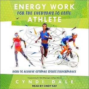 Energy Work for the Everyday to Elite Athlete: How to Achieve Optimal Sports Performance [Audiobook]
