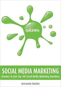 Quick Win Social Media Marketing: Answers to Your Top 100 Social Media Marketing Questions