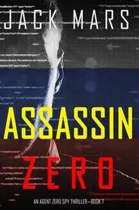 «Assassin Zero (An Agent Zero Spy Thriller — Book #7)» by Jack Mars