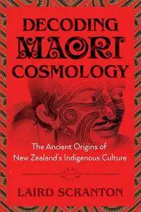 Decoding Maori Cosmology: The Ancient Origins of New Zealand’s Indigenous Culture
