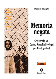 Memoria negata. Crescere in un centro raccolta profughi per esuli giuliani - Marisa Brugna