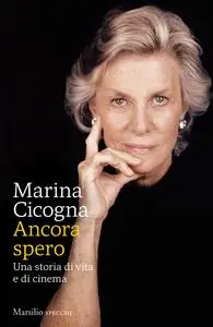 Marina Cicogna - Ancora spero. Una storia di vita e di cinema