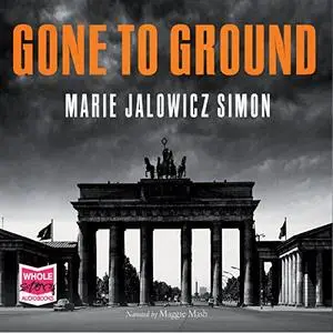 Gone to Ground: One woman's extraordinary account of survival in the heart of Nazi Germany [Audiobook]