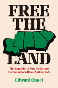 Free the Land : The Republic of New Afrika and the Pursuit of a Black Nation-State