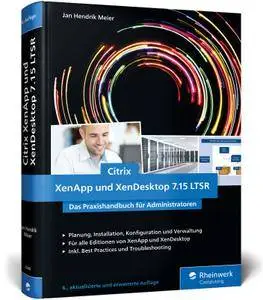 Citrix XenApp und XenDesktop 7.15 LTSR: Das Praxishandbuch für Administratoren