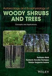 Autoecology and ecophysiology of woody shrubs and trees : concepts and applications (Repost)