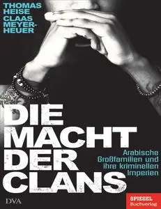 Die Macht der Clans: Arabische Großfamilien und ihre kriminellen Imperien