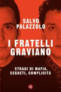 Salvo Palazzolo - I fratelli Graviano. Stragi di mafia, segreti, complicità