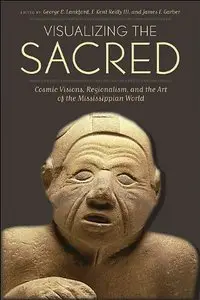 Visualizing the Sacred: Cosmic Visions, Regionalism, and the Art of the Mississippian World