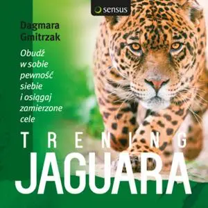 «Trening Jaguara. Obudź w sobie pewność siebie i osiągaj zamierzone cele» by Dagmara Gmitrzak