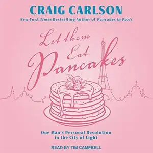 Let Them Eat Pancakes: One Man’s Personal Revolution in the City of Light [Audiobook]