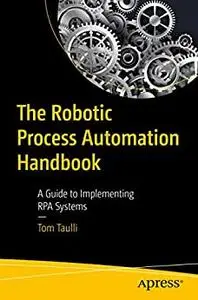 The Robotic Process Automation Handbook: A Guide to Implementing RPA Systems