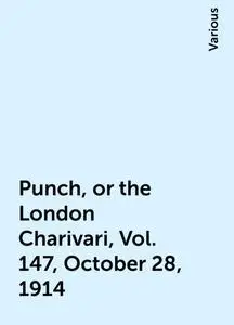 «Punch, or the London Charivari, Vol. 147, October 28, 1914» by Various