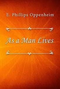«As a Man Lives» by Edward Phillips Oppenheimer