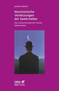 Narzisstische Verletzungen der Seele heilen: Das Zusammenspiel der inneren Selbstanteile
