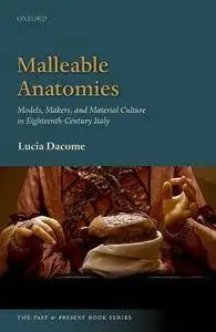 Malleable Anatomies: Models, Makers, and Material Culture in Eighteenth-Century Italy