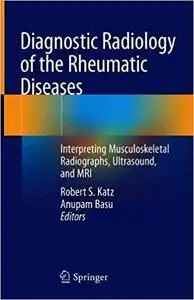Diagnostic Radiology of the Rheumatic Diseases: Interpreting Musculoskeletal Radiographs, Ultrasound, and MRI