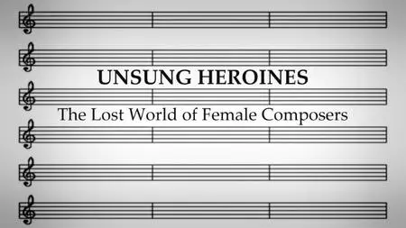 BBC - Unsung Heroines: The Lost World of Female Composers (2018)