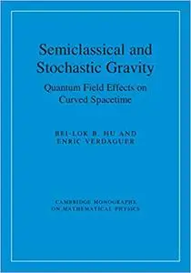 Semiclassical and Stochastic Gravity: Quantum Field Effects on Curved Spacetime