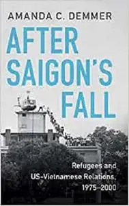 After Saigon's Fall: Refugees and US-Vietnamese Relations, 1975–2000 (Cambridge Studies in US Foreign Relations)