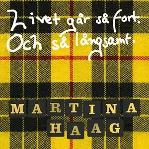 «Livet går så fort. Och så långsamt.» by Martina Haag